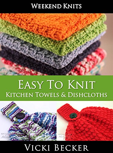 Easy To Knit Kitchen Towels and Dishcloths (Weekend Knits Book 2)