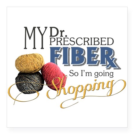 My doctor prescribed fiber so I'm going shopping. Available on totes, tshirts, mugs, more | Knitting Memes and Jokes at www.http://intheloopknitting.com/knitting-humor