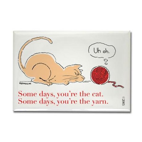 Some days, you're the cat. Some days, you're the yarn. See more knit wit at www.terrymatz.biz/intheloop/knitting-humor