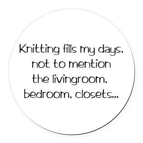 Knitting fills my days, not to mention the living room, bedroom, closets. See more knit wit at www.terrymatz.biz/intheloop/knitting-humor
