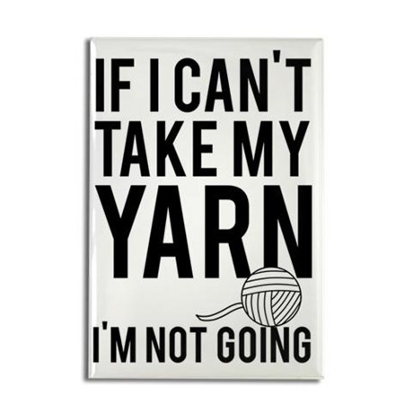 If I can't take my yarn, I'm not going. Click to view on totes, tshirts, mugs, magnets and more 