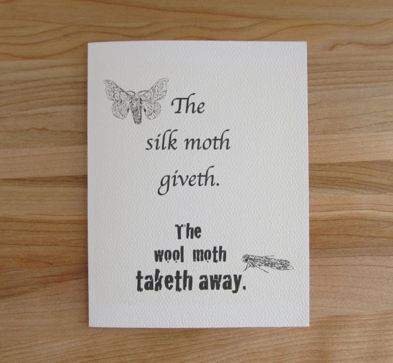 The silk moth giveth. The wool moth taketh away. Click to see on frameable note card.