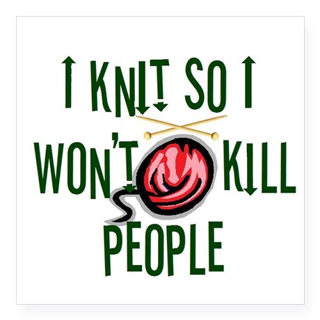I knit so I won't kill people. Available on tshirts, tote bags, mugs, more | Knitting Humor at http://intheloopknitting.com/knitting-humor/