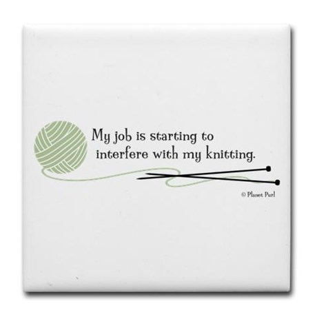 My job is starting to interfere with my knitting. See more knit wit at www.terrymatz.biz/intheloop/knitting-humor
