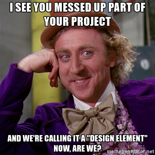 willy wonka - is ee you messed up part of your project and we're calling it a design element